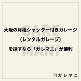 大阪の月極シャッター付きガレージ（レンタルガレージ）を探すなら「ガレマニ」が便利