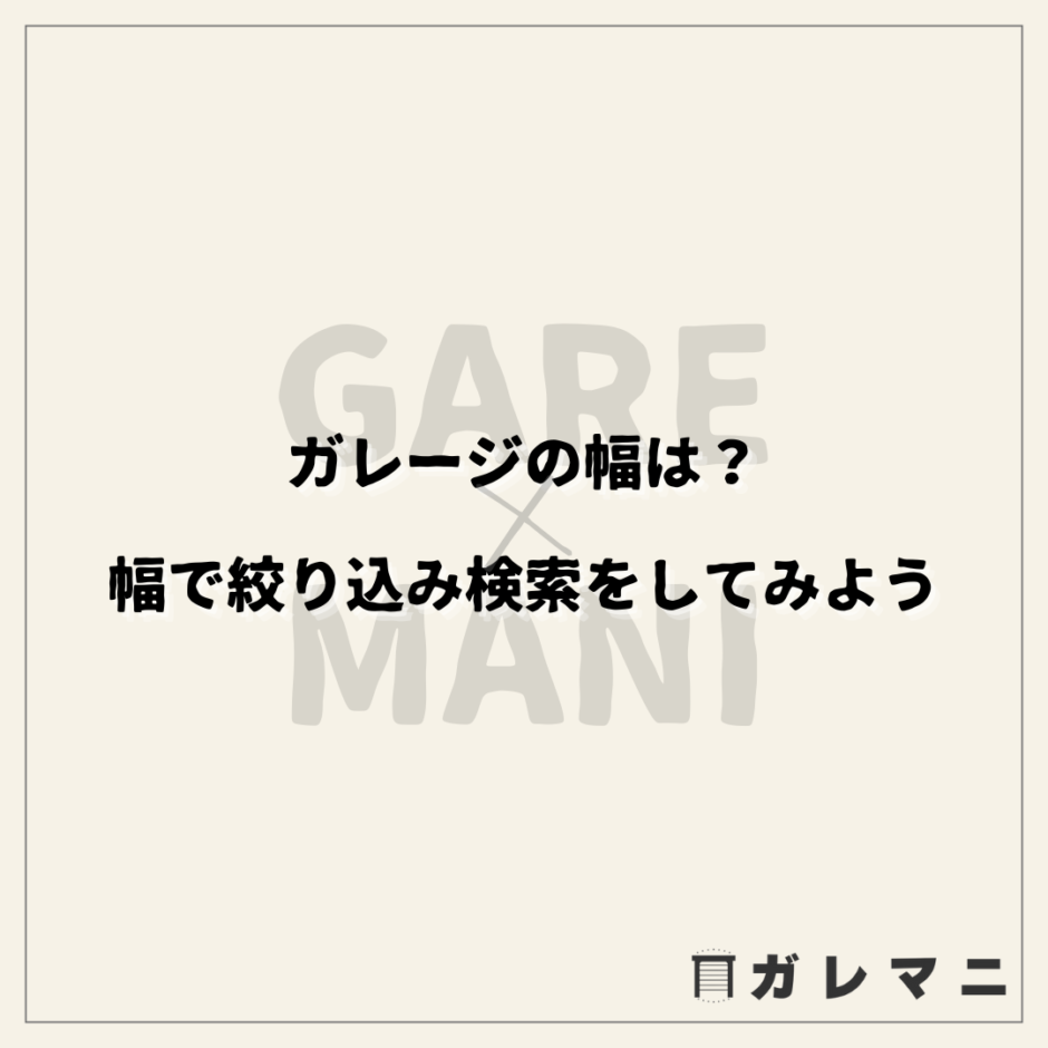 ガレージの幅は？幅で絞り込み検索をしてみよう