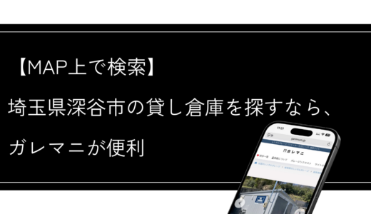 埼玉県深谷市のレンタル倉庫（貸し倉庫）を効率よく探すなら、ガレマニが便利